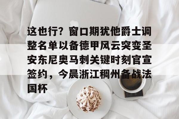 包含这也行？窗口期犹他爵士调整名单以备德甲风云突变圣安东尼奥马刺关键时刻官宣签约，今晨浙江稠州备战法国杯的词条